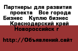 Партнеры для развития IT проекта - Все города Бизнес » Куплю бизнес   . Краснодарский край,Новороссийск г.